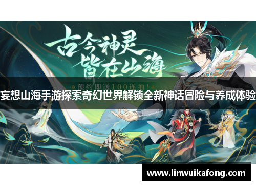 妄想山海手游探索奇幻世界解锁全新神话冒险与养成体验